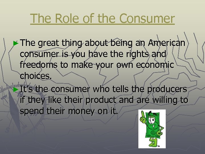 The Role of the Consumer ► The great thing about being an American consumer