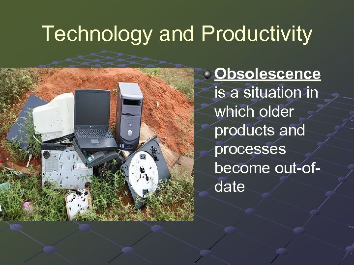 Technology and Productivity Obsolescence is a situation in which older products and processes become