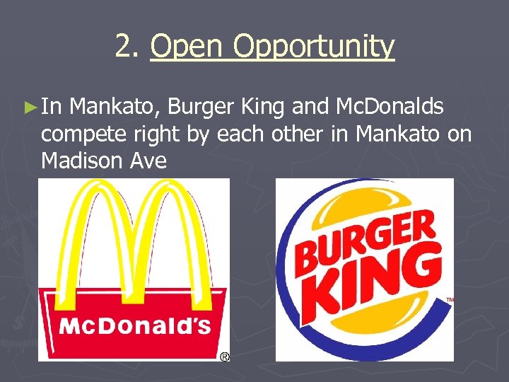 2. Open Opportunity ► In Mankato, Burger King and Mc. Donalds compete right by