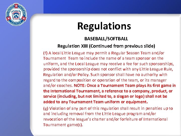 Regulations BASEBALL/SOFTBALL Regulation XIII (Continued from previous slide) (f) A local Little League may