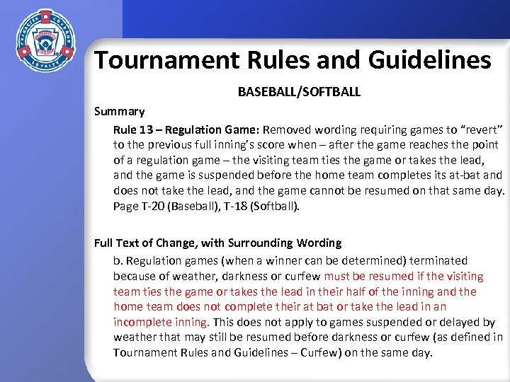 Tournament Rules and Guidelines BASEBALL/SOFTBALL Summary Rule 13 – Regulation Game: Removed wording requiring