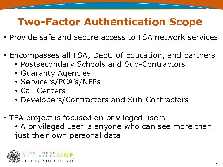 Two-Factor Authentication Scope • Provide safe and secure access to FSA network services •