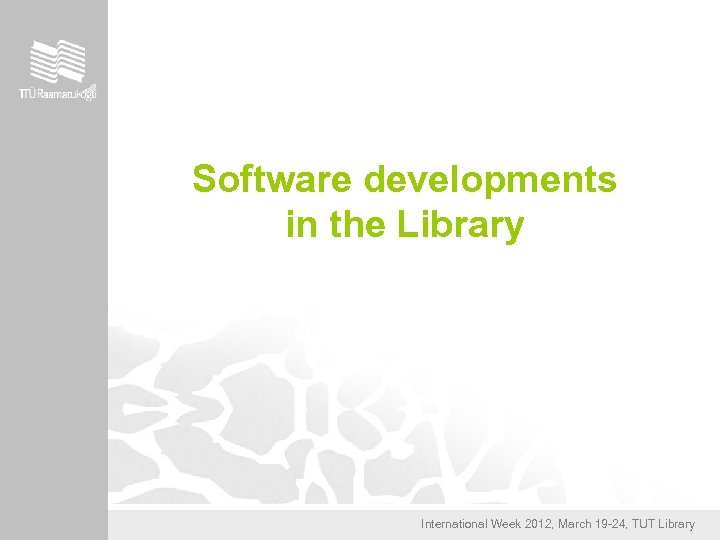 Software developments in the Library International Week 2012, March 19 -24, TUT Library 