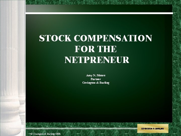 STOCK COMPENSATION FOR THE NETPRENEUR Amy N. Moore Partner Covington & Burling COVINGTON &