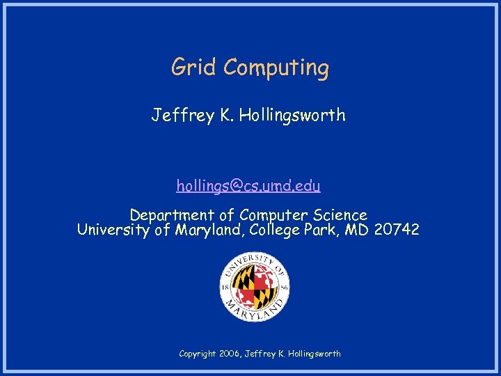 Grid Computing Jeffrey K. Hollingsworth hollings@cs. umd. edu Department of Computer Science University of