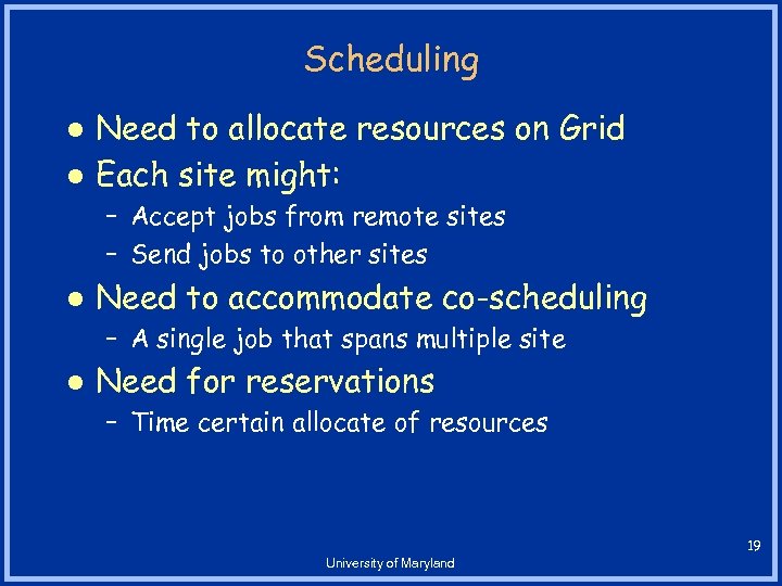 Scheduling l l Need to allocate resources on Grid Each site might: – Accept