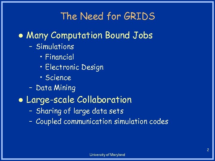 The Need for GRIDS l Many Computation Bound Jobs – Simulations • Financial •