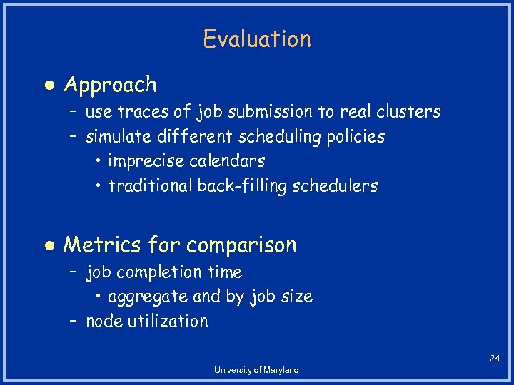 Evaluation l Approach – use traces of job submission to real clusters – simulate