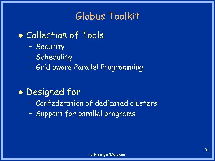 Globus Toolkit l Collection of Tools – Security – Scheduling – Grid aware Parallel