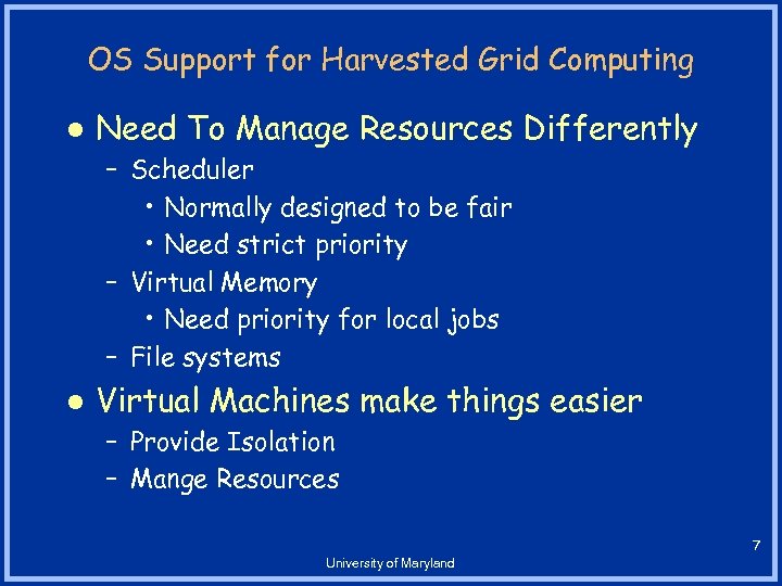 OS Support for Harvested Grid Computing l Need To Manage Resources Differently – Scheduler