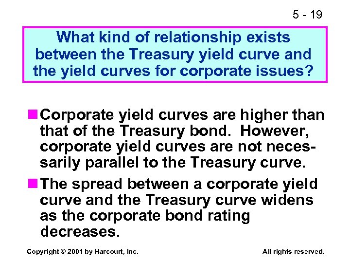 5 - 19 What kind of relationship exists between the Treasury yield curve and
