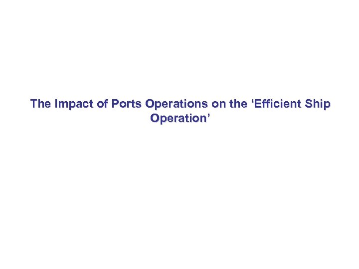 The Impact of Ports Operations on the ‘Efficient Ship Operation’ 
