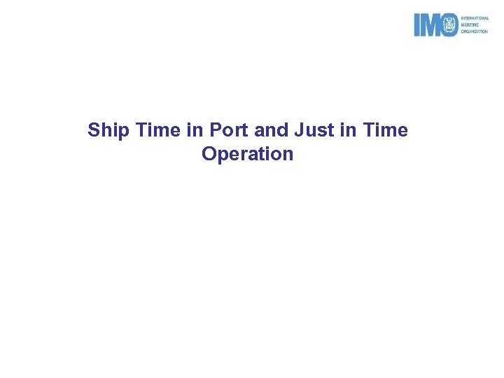 Ship Time in Port and Just in Time Operation 