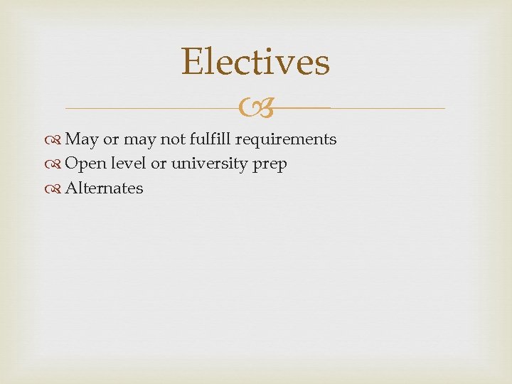 Electives May or may not fulfill requirements Open level or university prep Alternates 