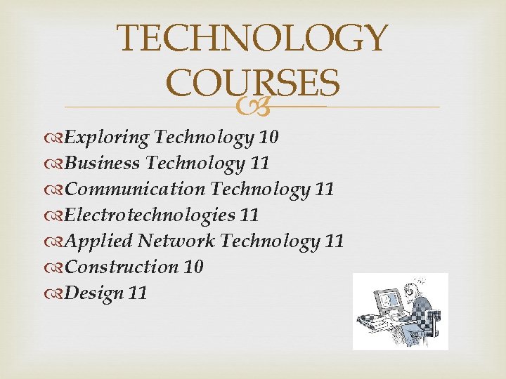 TECHNOLOGY COURSES Exploring Technology 10 Business Technology 11 Communication Technology 11 Electrotechnologies 11 Applied