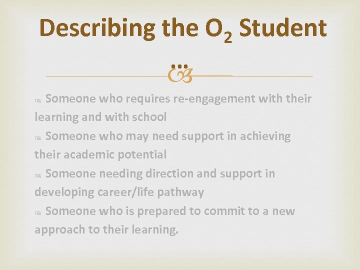 Describing the O 2 Student … Someone who requires re-engagement with their learning and