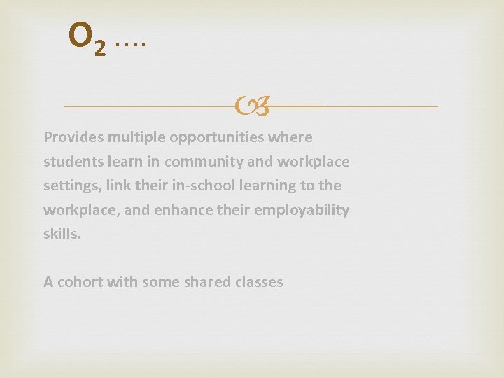 O 2 …. Provides multiple opportunities where students learn in community and workplace settings,