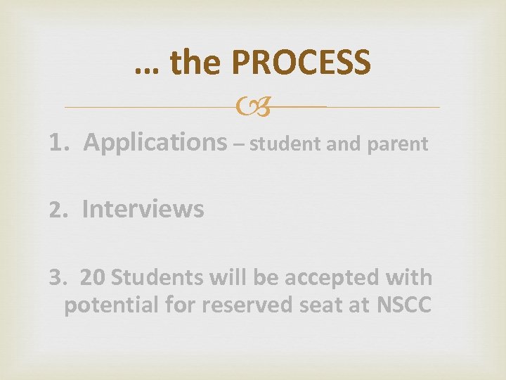 … the PROCESS 1. Applications – student and parent 2. Interviews 3. 20 Students