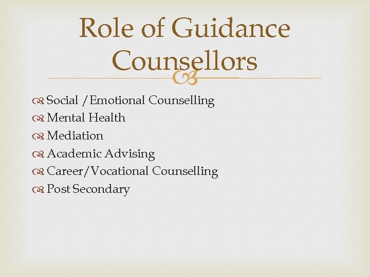 Role of Guidance Counsellors Social /Emotional Counselling Mental Health Mediation Academic Advising Career/Vocational Counselling