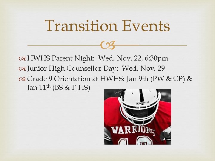 Transition Events HWHS Parent Night: Wed. Nov. 22, 6: 30 pm Junior High Counsellor