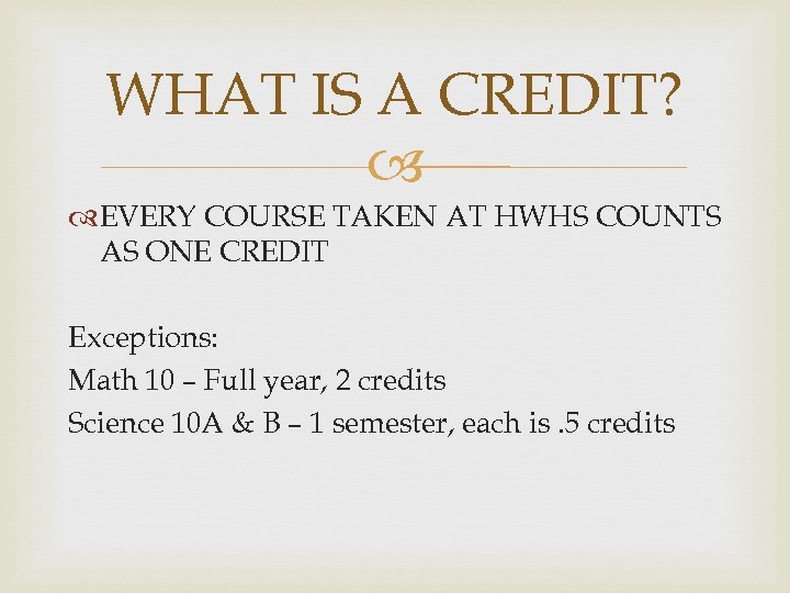 WHAT IS A CREDIT? EVERY COURSE TAKEN AT HWHS COUNTS AS ONE CREDIT Exceptions: