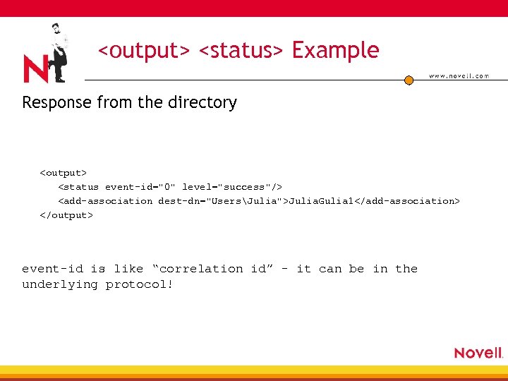 <output> <status> Example Response from the directory <output> <status event-id="0" level="success"/> <add-association dest-dn="UsersJulia">Julia. Gulia