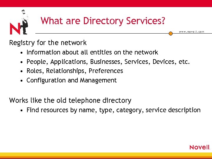 What are Directory Services? Registry for the network • • Information about all entities