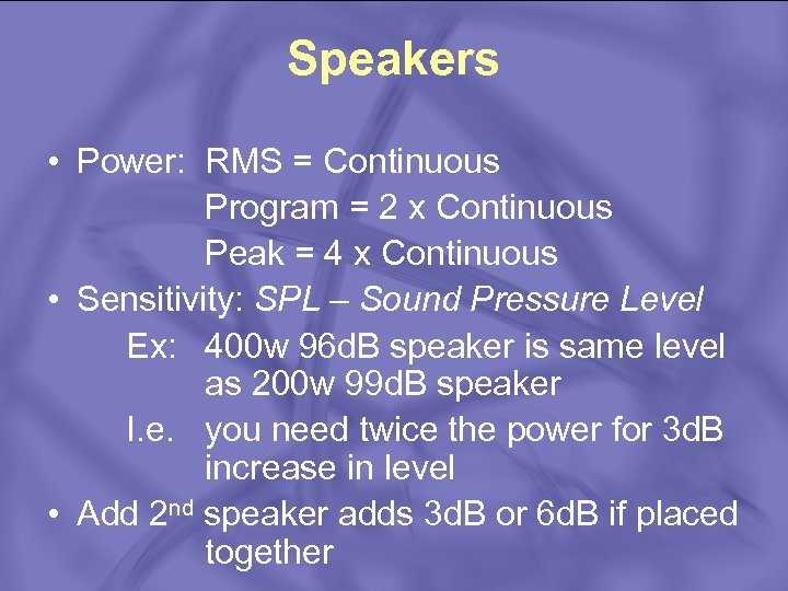 Speakers • Power: RMS = Continuous Program = 2 x Continuous Peak = 4