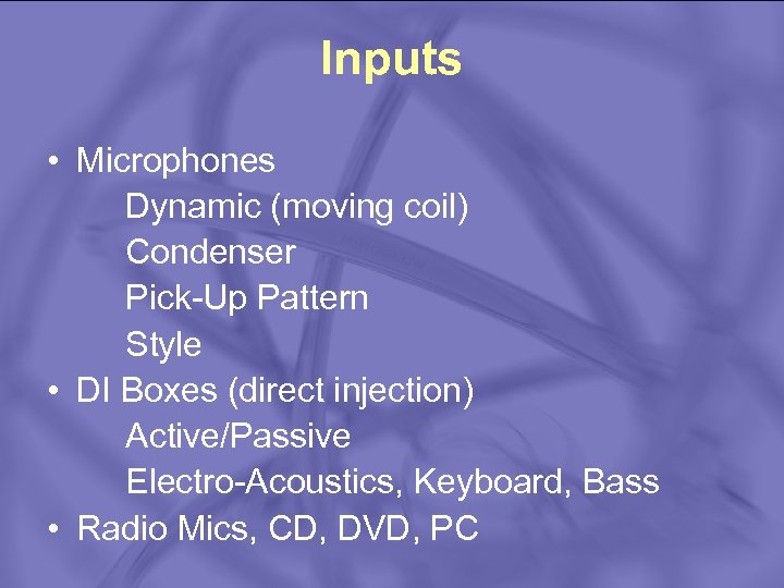 Inputs • Microphones Dynamic (moving coil) Condenser Pick-Up Pattern Style • DI Boxes (direct