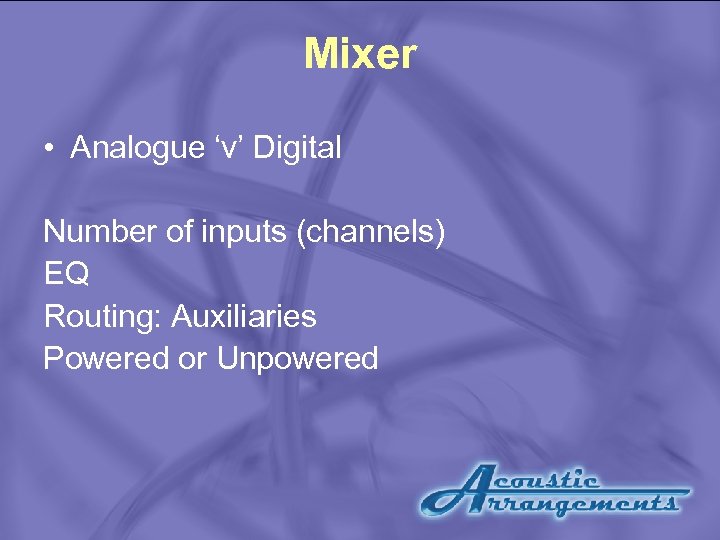 Mixer • Analogue ‘v’ Digital Number of inputs (channels) EQ Routing: Auxiliaries Powered or