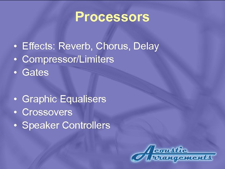 Processors • Effects: Reverb, Chorus, Delay • Compressor/Limiters • Gates • Graphic Equalisers •