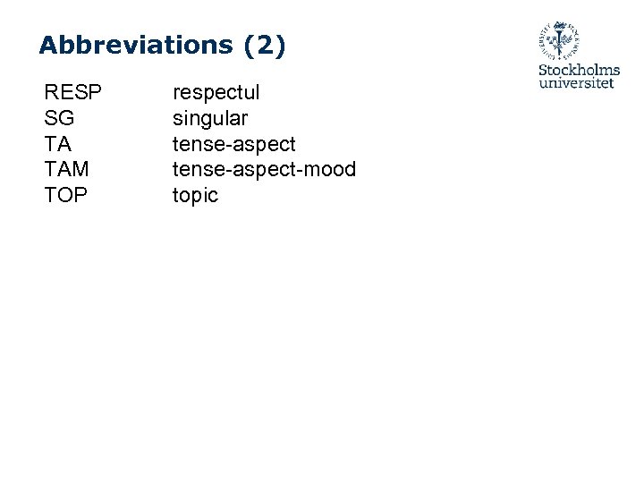 Abbreviations (2) RESP SG TA TAM TOP respectul singular tense-aspect-mood topic 