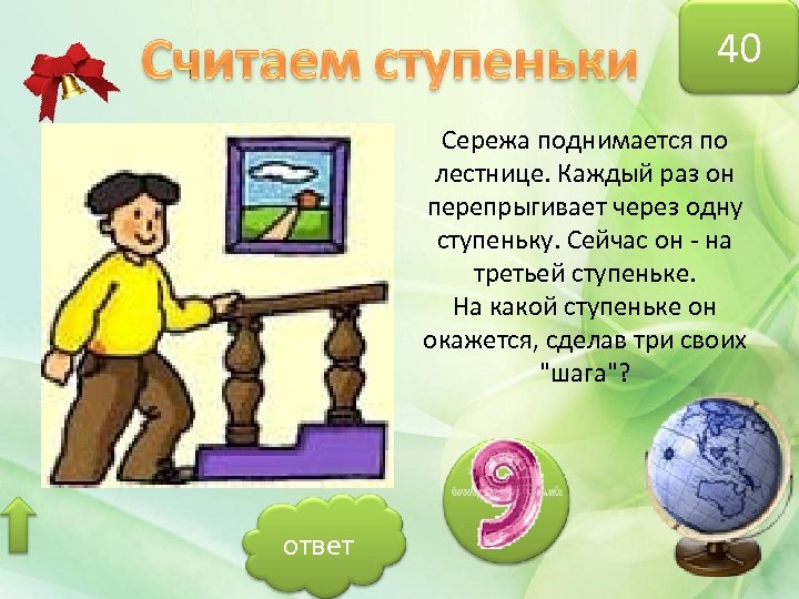 40 Сережа поднимается по лестнице. Каждый раз он перепрыгивает через одну ступеньку. Сейчас он