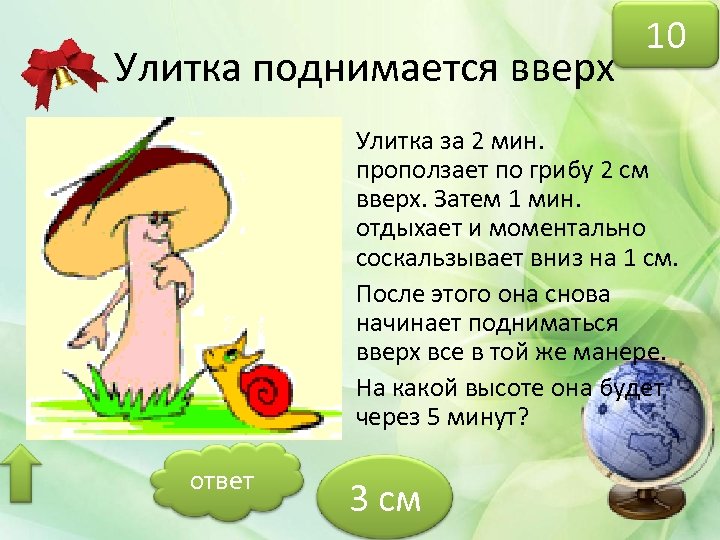 Улитка поднимается вверх 10 Улитка за 2 мин. проползает по грибу 2 см вверх.