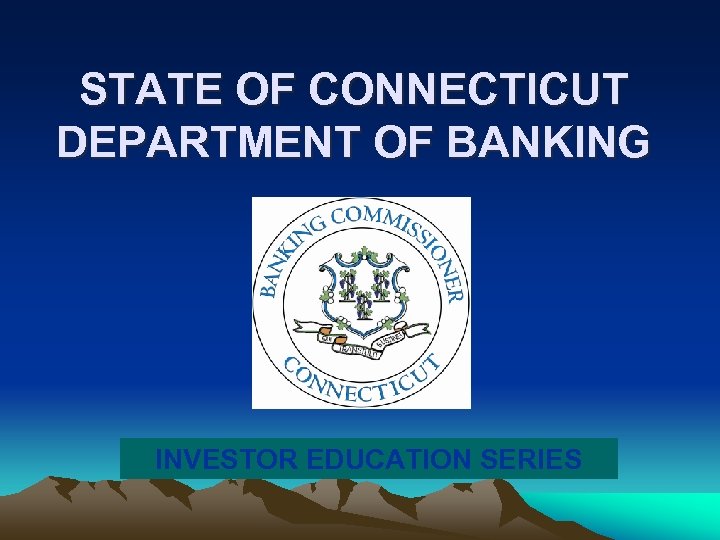 STATE OF CONNECTICUT DEPARTMENT OF BANKING INVESTOR EDUCATION SERIES 