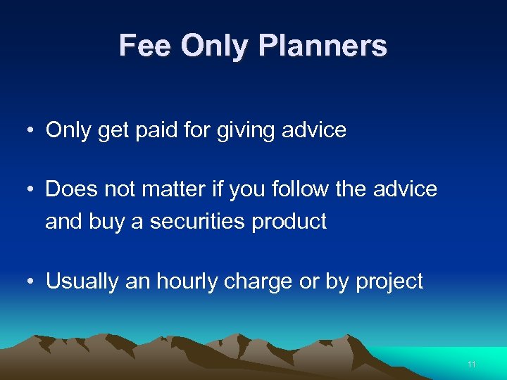 Fee Only Planners • Only get paid for giving advice • Does not matter