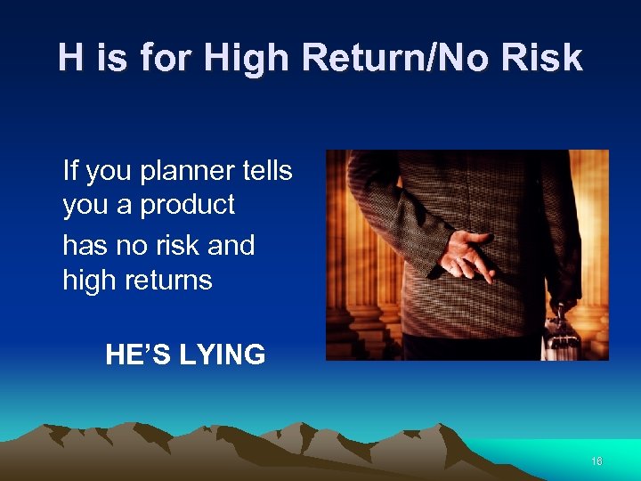 H is for High Return/No Risk If you planner tells you a product has