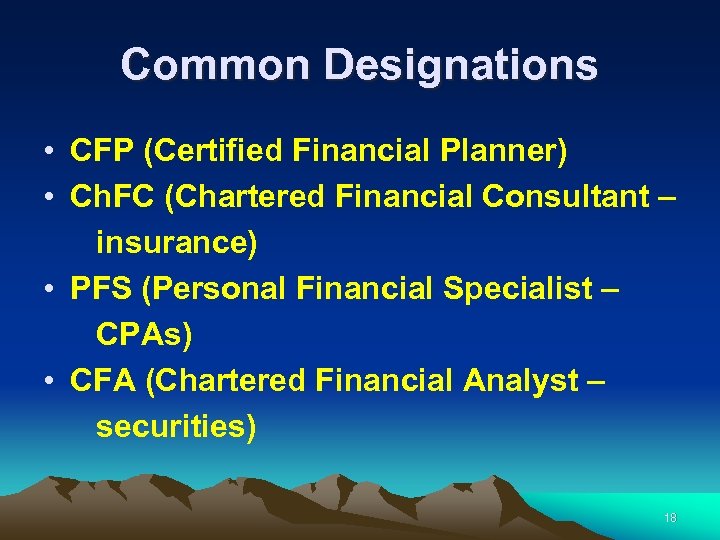 Common Designations • CFP (Certified Financial Planner) • Ch. FC (Chartered Financial Consultant –