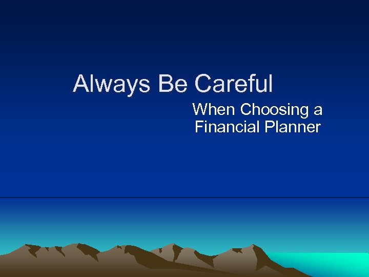 Always Be Careful When Choosing a Financial Planner 