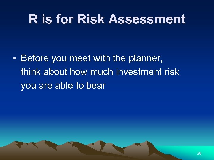 R is for Risk Assessment • Before you meet with the planner, think about