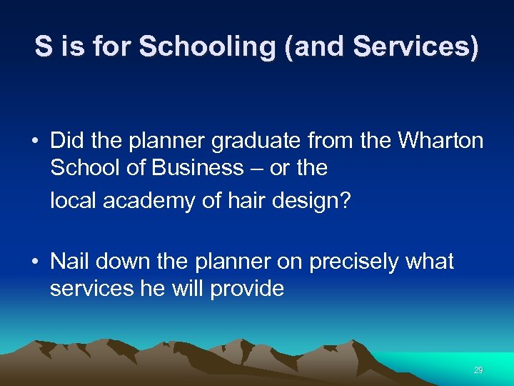 S is for Schooling (and Services) • Did the planner graduate from the Wharton