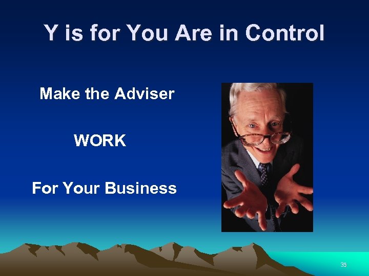 Y is for You Are in Control Make the Adviser WORK For Your Business