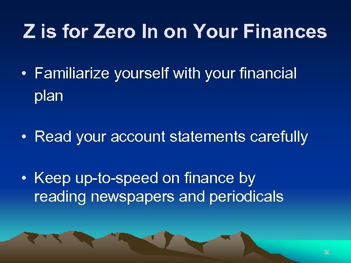 Z is for Zero In on Your Finances • Familiarize yourself with your financial