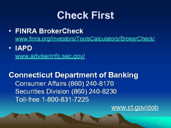 Check First • FINRA Broker. Check www. finra. org/Investors/Tools. Calculators/Broker. Check/ • IAPD www.