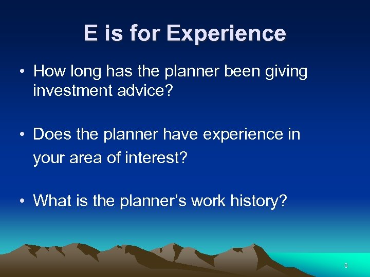 E is for Experience • How long has the planner been giving investment advice?