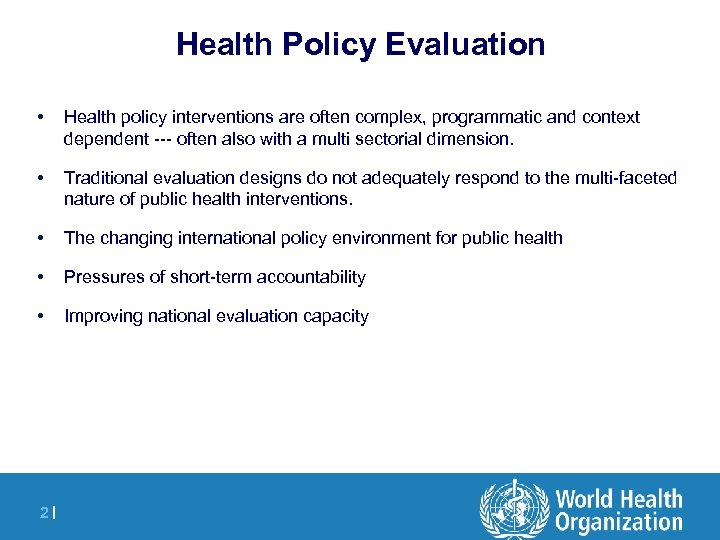 Health Policy Evaluation • Health policy interventions are often complex, programmatic and context dependent