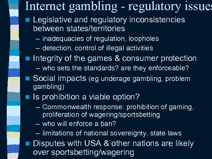 Internet gambling - regulatory issues n Legislative and regulatory inconsistencies between states/territories – inadequacies