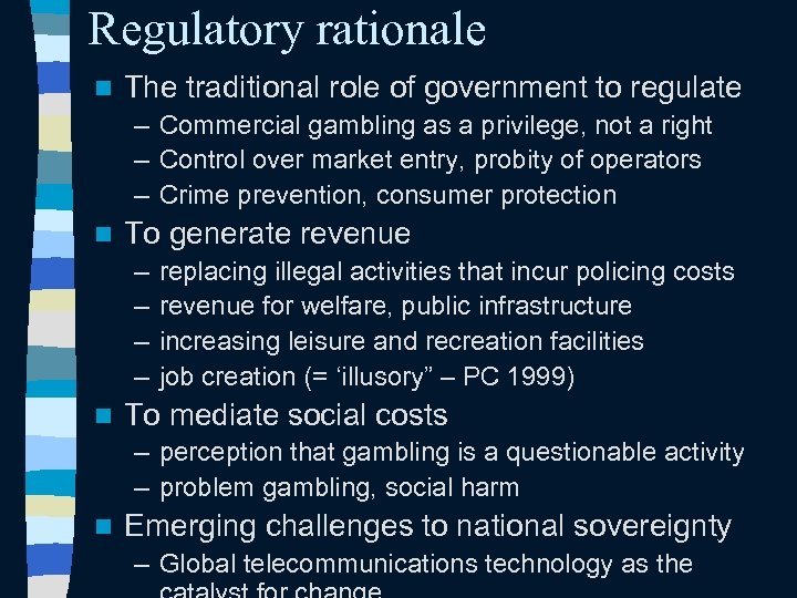 Regulatory rationale n The traditional role of government to regulate – Commercial gambling as