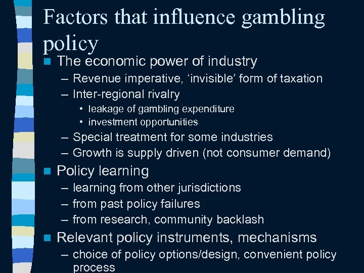 Factors that influence gambling policy n The economic power of industry – Revenue imperative,