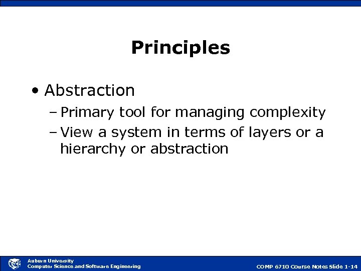 Principles • Abstraction – Primary tool for managing complexity – View a system in